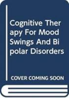 Cognitive Therapy for Mood Swings and Bipolar Disorders 0415435897 Book Cover