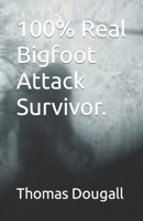 100% Real Bigfoot Attack Survivor. B0BJTRBY3T Book Cover
