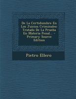 De La Certidumbre En Los Juicios Criminales: Tratado De La Prueba En Materia Penal... 1017824436 Book Cover