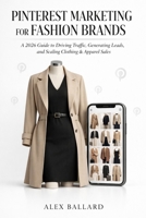 PINTEREST MARKETING FOR FASHION BRANDS: A 2026 Guide to Driving Traffic, Generating Leads, and Scaling Clothing & Apparel Sales B0GXJ78FGJ Book Cover