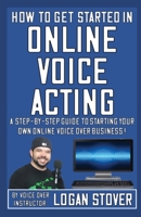 How to Get Started in Online Voice Acting: A step-by-step guide to starting your own online voice over business. Make your talent an income and work from home remotely! null Book Cover