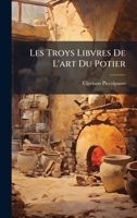 Les Troys Libvres De L'art Du Potier (French Edition) 1024576779 Book Cover