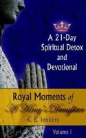 Royal Moments of A King's Daughter: A 21-Day Spiritual Detox and Devotional Volume I 1425926789 Book Cover
