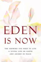 Eden is Now - The Answers You Need to Live a Joyful Life on Earth and Ascend in Peace 1944396438 Book Cover