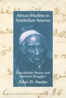 African Muslims in Antebellum America: Transatlantic Stories and Spiritual Struggles 0415912709 Book Cover