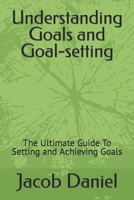 Understanding Goals and Goal-setting: The Ultimate Guide To Setting and Achieving Goals B0BHMTZPGD Book Cover