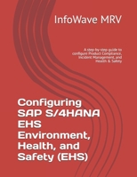Configuring SAP S/4HANA EHS Environment, Health, and Safety (EHS): A step-by-step guide to configure Product Compliance, Incident Management, and Health & Safety (SAP S/4HANA Configurations) B0FLW8RR26 Book Cover