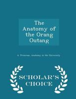 The Anatomy of the Orang Outang - Scholar's Choice Edition 129846014X Book Cover