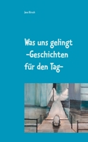 Was uns gelingt -Geschichten f?r den Tag- 3752667710 Book Cover