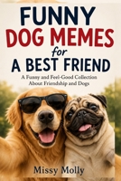 Funny Dog Memes for A Best Friend: A Funny and Feel-Good Collection About Friendship and Dogs (The Laugh-A-Day Collection) B0H28718PY Book Cover
