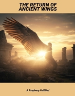 The Return Of Ancient Wings: A Prophecy Fulfilled B0FQ22TLP4 Book Cover