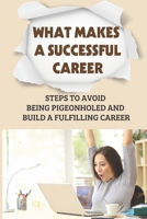 What Makes A Successful Career: Steps To Avoid Being Pigeonholed And Build A Fulfilling Career: How To Build A Fulfilling Career B09C2CP6VM Book Cover