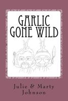 Garlic Gone Wild 1532824521 Book Cover