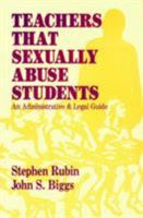 Teachers That Sexually Abuse Students: An Administrative and Legal Guide 1566766273 Book Cover