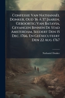 Confessie Van Nathanaël Donker, Oud 36 À 37 Jaaren, Geboortig Van Batavia, Gevangen Binnen De Stad Amsterdam, Seedert Den 15 Dec. 1766, En ... De Aanspraak Van Den Heer Hoofd-officier... 1275955231 Book Cover