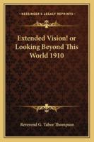 Extended Vision! or Looking Beyond This World 1910 1162739746 Book Cover