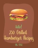 Hello! 250 Grilled Hamburger Recipes: Best Grilled Hamburger Cookbook Ever For Beginners [Book 1] B084Z4MV9F Book Cover
