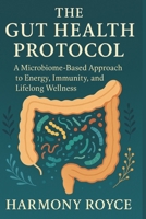 The Gut Health Protocol: A Microbiome-Based Approach to Energy, Immunity, and Lifelong Wellness (Health Matters) B0FFH5QRYP Book Cover
