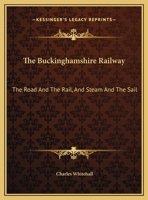 The Buckinghamshire Railway: The Road and the Rail, and Steam and the Sail: A Poem 1104236567 Book Cover