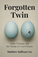 Forgotten Twin: Faith, Trauma, and the Things we Can’t Repair B0H3G8MJVD Book Cover