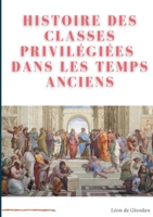 Histoire des classes privilégiées dans les temps anciens 1145844340 Book Cover