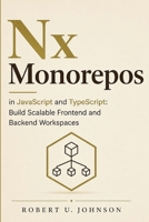 Nx Monorepos in JavaScript and TypeScript: Build Scalable Frontend and Backend Workspaces B0H4WJX3QS Book Cover