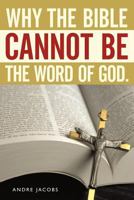 Why the Bible Cannot Be the Word of God. 145672276X Book Cover