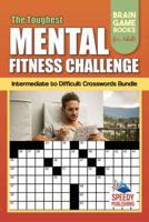 The Toughest Mental Fitness Challenge: Intermediate to Difficult Crosswords Bundle: Brain Game Books for Adults 1541972015 Book Cover