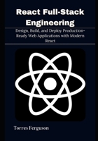 React Full-Stack Engineering: Design, Build, and Deploy Production-Ready Web Applications with Modern React B0GPD9WRM8 Book Cover