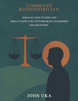 Command Responsibility: Biblical Case Studies and Implications for Contemporary Leadership and Believers. 1917907931 Book Cover