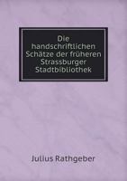 Die Handschriftlichen Schatze Der Fruheren Strassburger Stadtbibliothek 5518999089 Book Cover