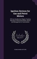 Ignition Devices for Gas and Petrol Motors: With an Introductory Chapter Treating Specially of Structural Details, Choice, and Management of Automobiles (Classic Reprint) 1341088456 Book Cover