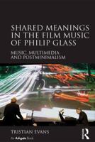 Shared Meanings in the Film Music of Philip Glass: Music, Multimedia and Postminimalism 1409433293 Book Cover
