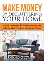 Make Money by Decluttering Your Home: How Supplement the Income from Your Job or Social Security without Spending a Fortune (Earn Money from Home Book 2) 1943517819 Book Cover