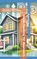 House Hacking for Beginners: Turning Affordable Properties into Profits B0F2833Q15 Book Cover
