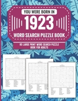 You Were Born In 1923: Word Search Puzzle Book For Adults: Large Print 85 Word Search Puzzles For Seniors And All Others Puzzle Fans With Solution To Enjoy Free Time (1500+ Random Words) Volume 4 B09T894KLR Book Cover