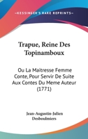 Trapue, Reine Des Topinamboux: Ou La Maitresse Femme Conte, Pour Servir De Suite Aux Contes Du Meme Auteur (1771) 1145705197 Book Cover