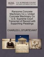 Ransome Concrete Machinery Co v. United Concrete Machinery Co U.S. Supreme Court Transcript of Record with Supporting Pleadings 1270204513 Book Cover