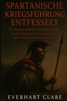 Spartanische Kriegsführung entfesselt: Die Kommandeure, Taktiken und rücksichtslosen Strategien, die ein Imperium errichteten (German Edition) B0FMJNCMQW Book Cover