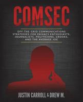 Comsec: Off-The-Grid Communication Strategies for Privacy Enthusiasts, Journalists, Politicians, Crooks, and the Average Joe 1722124784 Book Cover