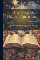 The Bible and Higher Criticism: [read at the Summer School of the American Institute of Christian Philosophy, July 6, 1893] 1021927503 Book Cover