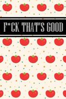 F*CK THAT'S GOOD: A Blank Recipe Notebook To Write In For Documenting Your Cooking Adventures 1729498140 Book Cover