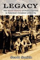 Legacy: The Secret History of Proto-Fascism in America's Greatest Little City 1466440988 Book Cover
