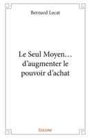 Le Seul Moyen... d'augmenter le pouvoir d'achat (French Edition) 2414374942 Book Cover