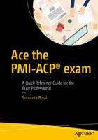 Ace the Pmi-Acp(r) Exam: A Quick Reference Guide for the Busy Professional 1484225252 Book Cover