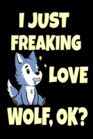 I Just Freaking Love Wolf, Ok?: Cute Hungry Wolf Wildlife Gift Funny Hungry Wolf Lover Gift For Wolf Lover Journal 6" x 9"(15.24 x 22.86 cm), 120 Pages (Wolf Themed Book) 1679472992 Book Cover