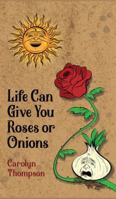 Life Can Give You Roses or Onions 1639373616 Book Cover