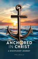 Anchored in Christ: A Discipleship Journey B0DWVWSMPR Book Cover