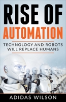Rise of Automation - Technology and Robots Will Replace Humans 1393907024 Book Cover