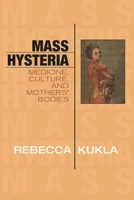 Mass Hysteria: Medicine, Culture, and Mothers' Bodies (Explorations in Bioethics and the Medical Humanities) 0742533581 Book Cover